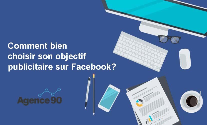 Comment choisir le bon objectif pour vos campagnes Facebook Ads ?